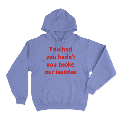 You Broke Our Testicles