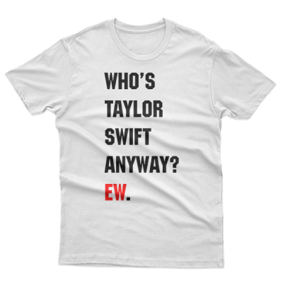 Taylor Swift, Who's Taylor Swift Anyway? Ew.