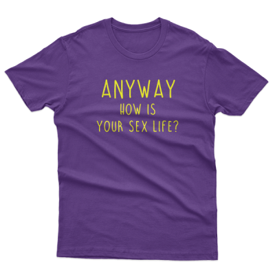 Anyway How Is Your Sex Life?